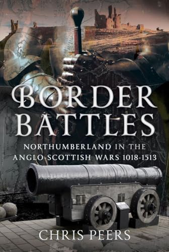 Border Battles: Northumberland In The Anglo-Scottish Wars, 1018-1513