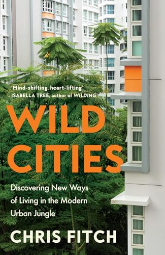 Wild Cities: Discovering New Ways Of Living In The Modern Urban Jungle