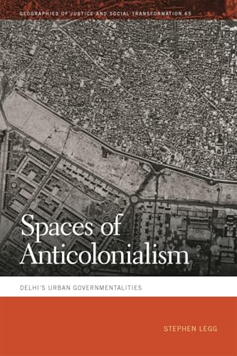 Spaces Of Anticolonialism: Delhi'S Urban Governmentalities