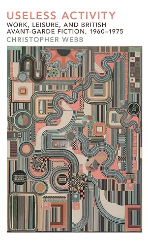 Useless Activity: Work, Leisure And British Avant-Garde Fiction, 1960-1975
