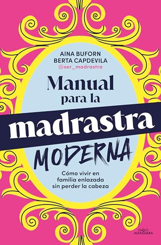Manual Para La Madrastra Moderna / Manual For The Modern Stepmother: Como Vivir En Familia Enlazada Sin Perder La Cabeza