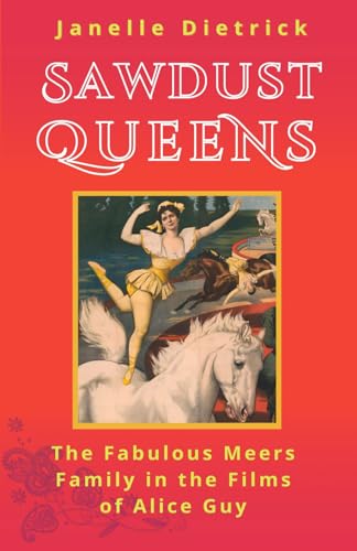 Sawdust Queens: The Fabulous Meers Family In The Films Of Alice Guy