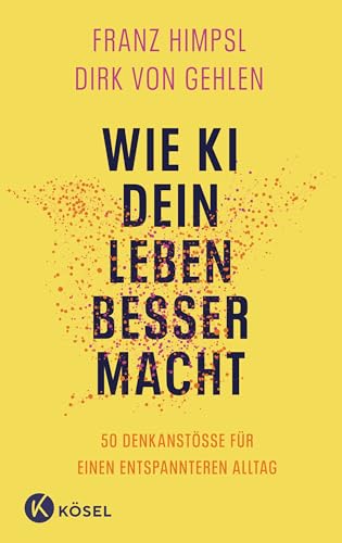 Wie Ki Dein Leben Besser Macht: 50 Denkanstöße Für Einen Entspannteren Alltag 'Dieses Buch Ist Ein Fantastischer Auftakt Zur Wichtigsten Reise Unserer