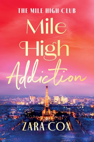 Mile High Addiction: A Super Hot Billionaire Romance Set In The Playground Of The Rich And Famous From Zara Cox