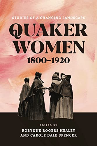 Quaker Women, 1800–1920: Studies Of A Changing Landscape (The New History Of Quakerism)