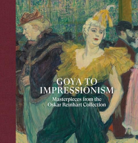 Goya To Impressionism: Masterpieces From The Oskar Reinhart Collection