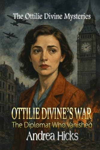 Ottilie Divine'S War: The Diplomat Who Vanished: 1