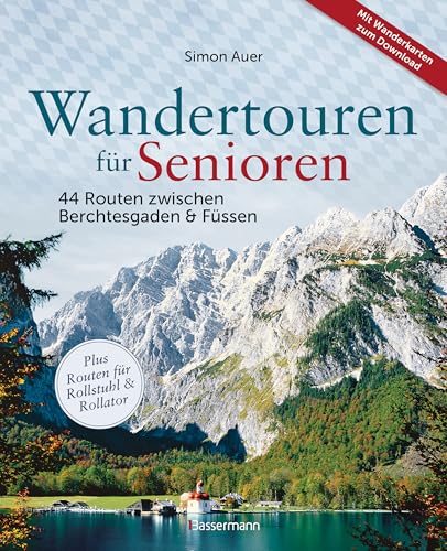 Wandertouren Für Senioren. 44 Routen Zwischen Berchtesgaden & Füssen Plus Routen Für Rollstuhl Und Rollator. Auch Für Kinderwagen Geeignet.: Mit 44 Wa