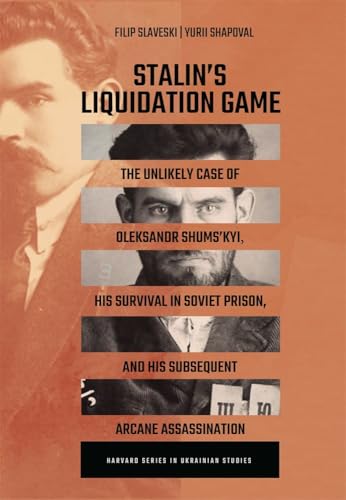 Stalin’S Liquidation Game: The Unlikely Case Of Oleksandr Shums' Kyi, His Survival In Soviet Prison, And His Subsequent Arcane Assassination