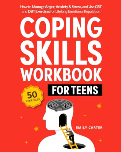 Coping Skills Workbook For Teens: How To Manage Anger, Anxiety & Stress, And Use Cbt And Dbt Exercises For Lifelong Emotional Regulation