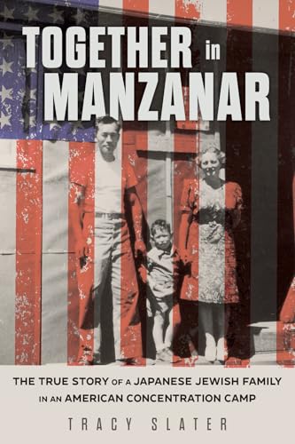 Together In Manzanar: The True Story Of A Japanese Jewish Family In An American Concentration Camp