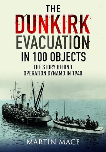 The Dunkirk Evacuation In 100 Objects: The Story Behind Operation Dynamo In 1940