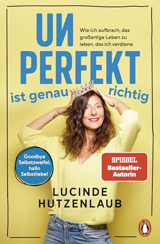 Unperfekt Ist Genau Richtig: Wie Ich Aufbrach, Das Großartige Leben Zu Leben, Das Ich Verdiene - Goodbye Selbstzweifel, Hallo Selbstliebe!