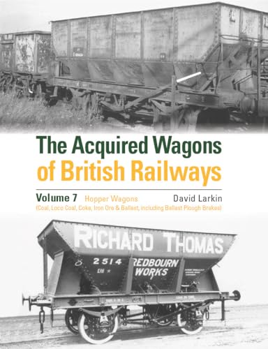 The Acquired Wagons Of British Railways Volume 7: Hopper Wagons (Coal, Loco Coal, Coke, Iron Ore & Ballast) And Ballast Plough Brake Vans