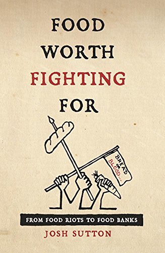 Food Worth Fighting For: From Food Riots To Food Banks