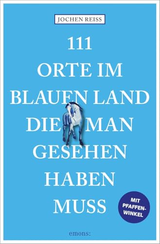 111 Orte Im Blauen Land, Die Man Gesehen Haben Muss: Reiseführer