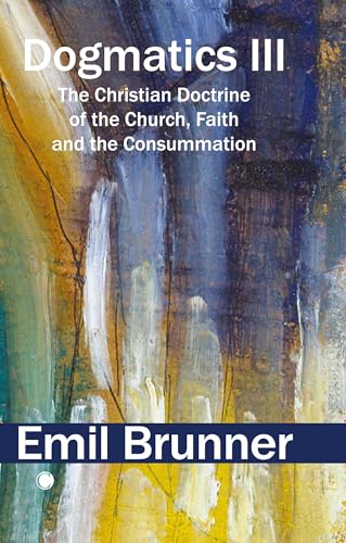 Dogmatics Iii: The Christian Doctrine Of The Church, Faith And The Consummation
