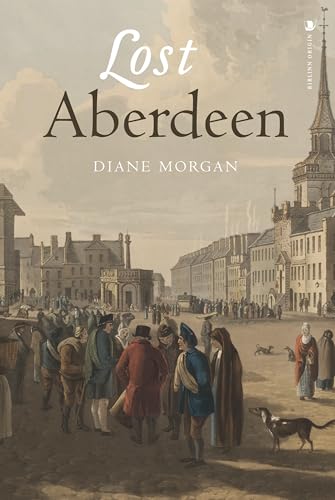 Lost Aberdeen: Aberdeen'S Lost Architectural Heritage (Lost History)