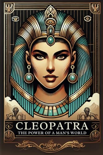 Cleopatra: The Power Of A Queen In A Man’S World: C4 - Series Historical Figures Who Changed The World
