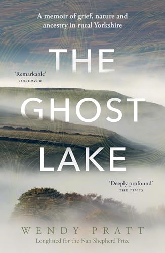 The Ghost Lake: A Memoir Of Grief, Nature And Ancestry In Rural Yorkshire