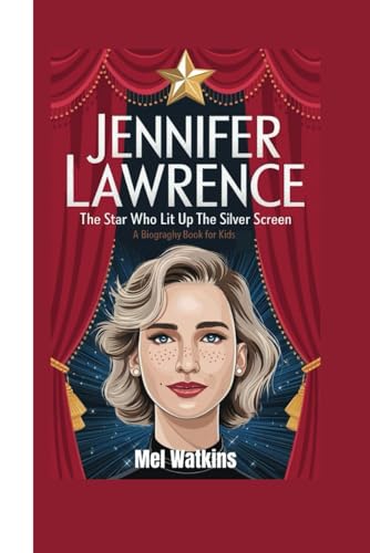 Jennifer Lawrence: The Star Who Lit Up The Silver Screen (A Biography Book For Kids)