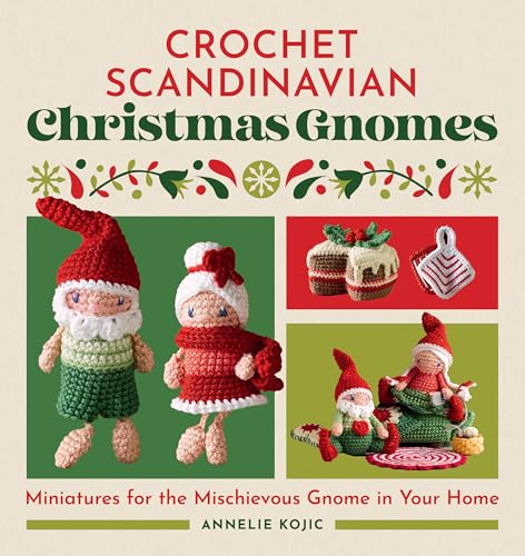Crochet Scandinavian Christmas Gnomes: Miniatures For The Mischievous Gnome In Your Home