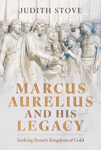Marcus Aurelius And His Legacy: Seeking Rome'S Kingdom Of Gold
