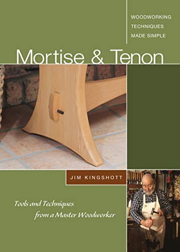 Mortise &Tenon Woodworking Techniques Made Simple: Tools And Techniques From A Master Cabinetmaker