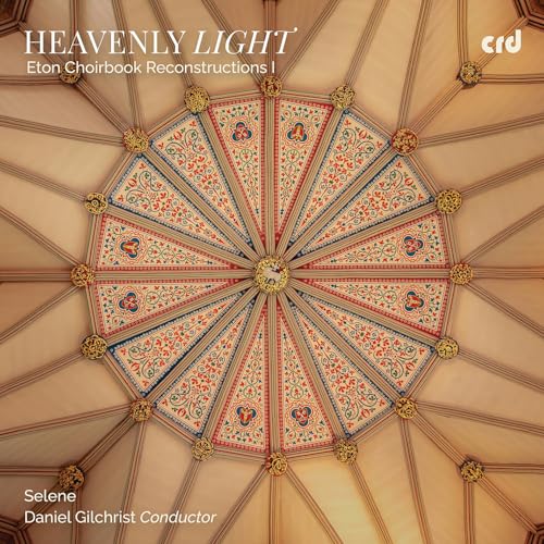 Heavenly Light - Eton Choirbook Reconstructions I