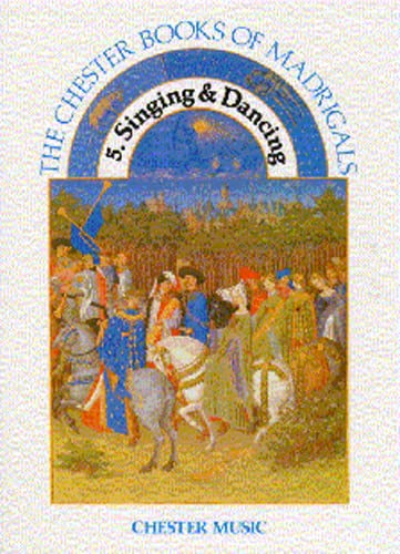 The Chester Books Of Madrigals 5: Singing And Dancing. For Coro Satb, Accompagnamento Di Pianoforte