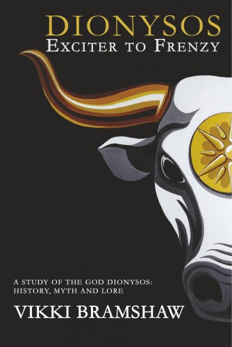 Dionysos Exciter to Frenzy: A study of the God Dionysos: history, myth and lore