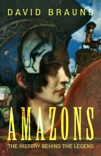 Amazons: The History Behind the Legend by David [Hardback]