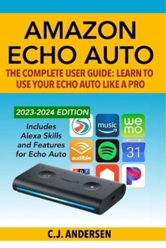 Cj Andersen Amazon Echo Auto - The Complete User Guide - Learn to Us (Tascabile)