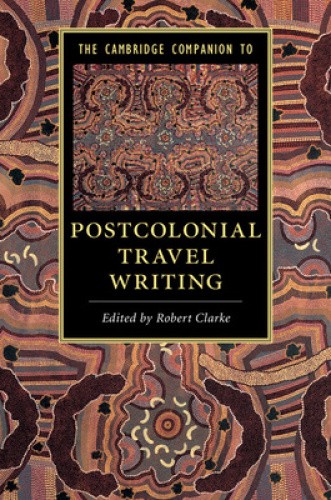 The Cambridge Companion to Postcolonial Travel Writing (Cambridge Companions