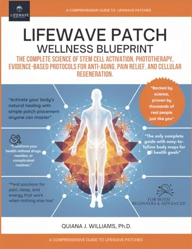 Lifewave Patch Wellness Blueprint: The Complete Science Of Stem Cell Activation, Phototherapy, Evidence-Based Protocols For Anti-Aging, Pain Relief, A