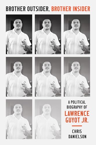 Brother Outsider, Brother Insider: A Political Biography Of Lawrence Guyot Jr.