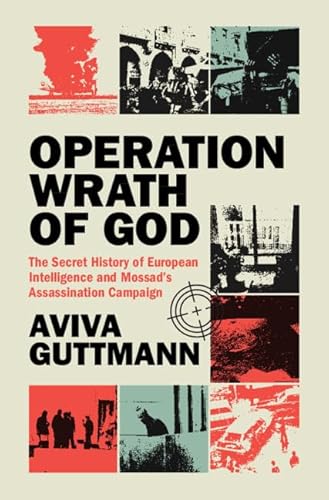 Operation Wrath Of God: The Secret History Of European Intelligence And Mossad'S Assassination Campaign