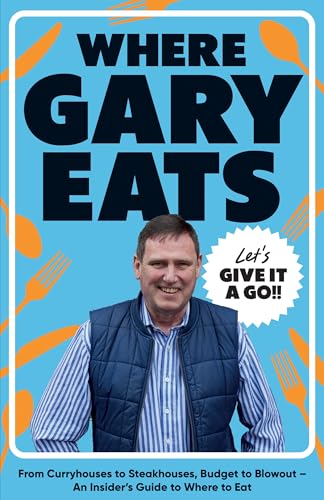 Where Gary Eats: From Curryhouses To Steakhouses, Budget To Blowout – An Insider’S Guide To Where To Eat