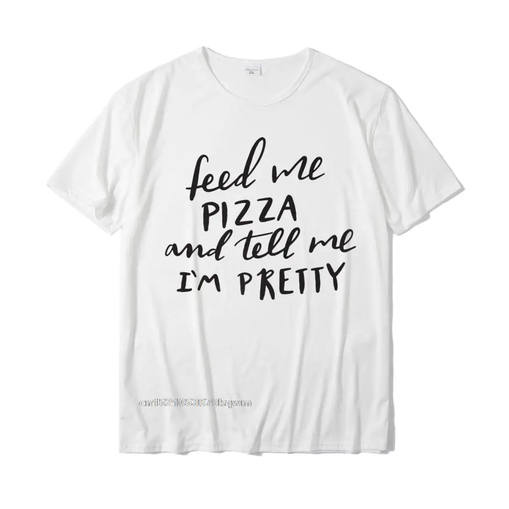 Feed Me Pizza And Tell Me Im Pretty T-Shirt Funny Fun Mom Brand New Fitness T-Shirt Attillate Magliette In Cotone Per Uomo Pazzo