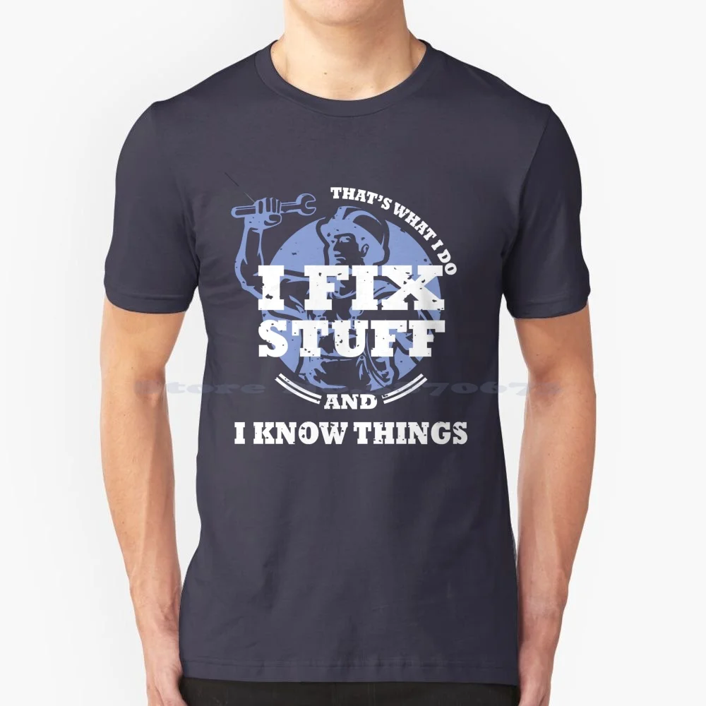 I Fix Stuff And I Know Things , Funny Mechanic T Shirt 100% Cotton Tee Funny Mechanic I Fix Stuff And I Know Things Super