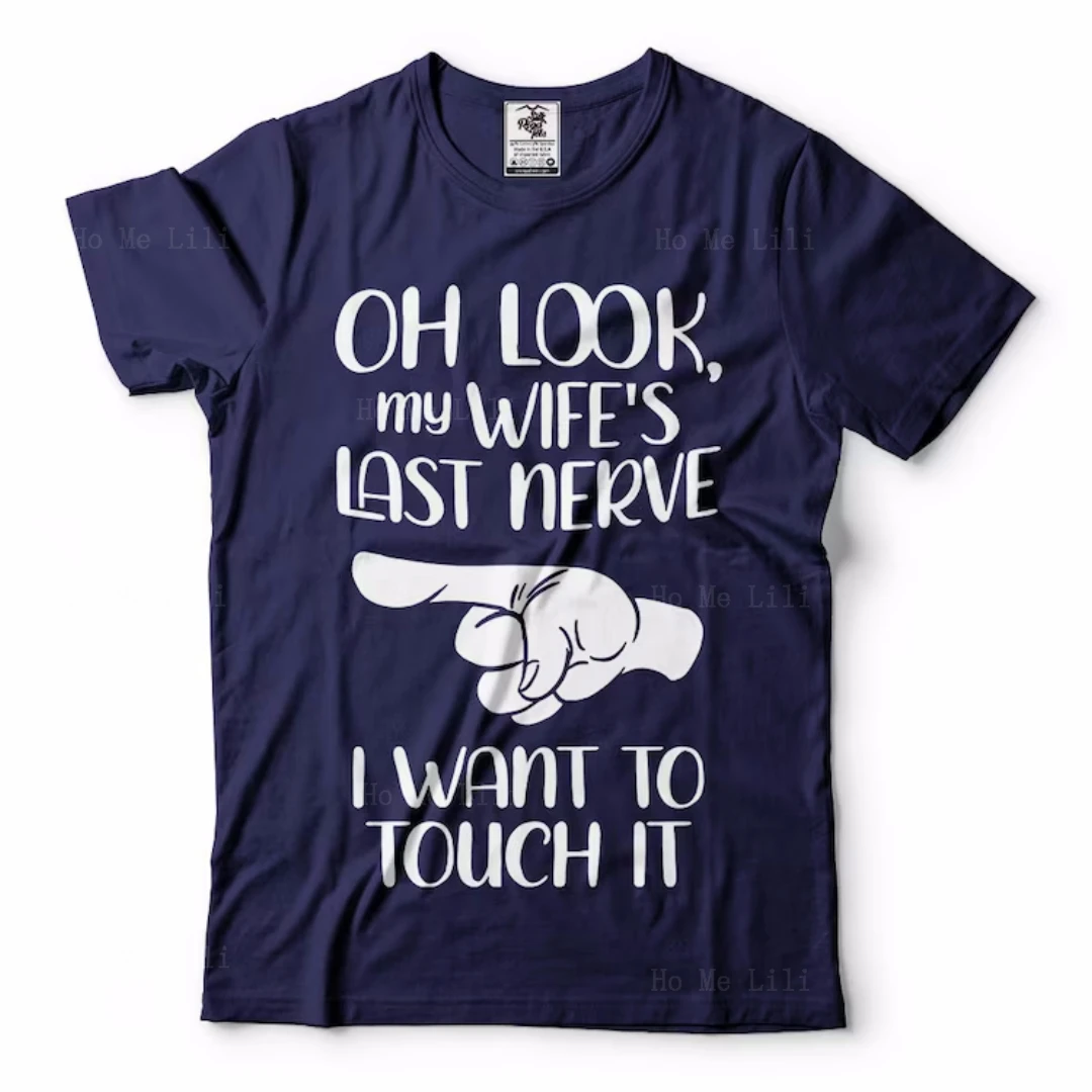 Oh Look My Wife Last Nerve Funny For Men Gift Marito Custom Tshirt