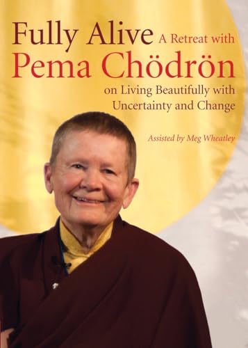 Fully Alive: A Retreat With Pema Chodron On Living Beautifully With Uncertainty And Change