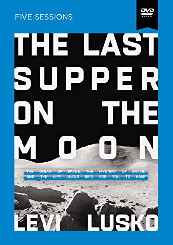 The Last Supper On The Moon: The Ocean Of Space, The Mystery Of Grace, And The Life Jesus Died For You To Have
