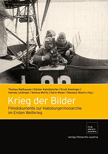 Krieg Der Bilder: Filmdokumente Zur Habsburgermonarchie Im Ersten Weltkrieg
