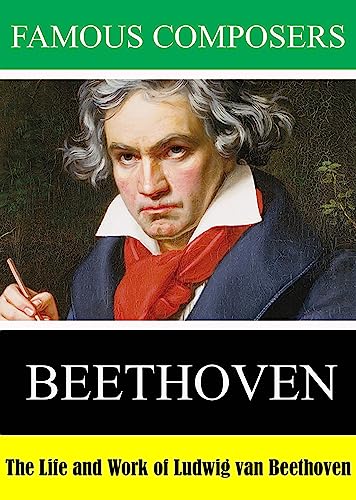 Famous Composers: The Life And Work Of Ludwig Van Beethoven