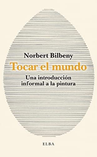 Tocar El Mundo: Una Introducción Informal A La Pintura