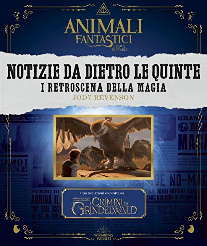 Animali Fantastici E Dove Trovarli. Notizie Da Dietro Le Quinte. I Retroscena Della Magia. Ediz. Illustrata