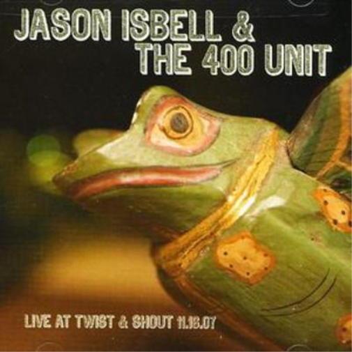 Jason Isbell and The 400 Unit Live at Twist and Shout 11.16.07 (CD) Album