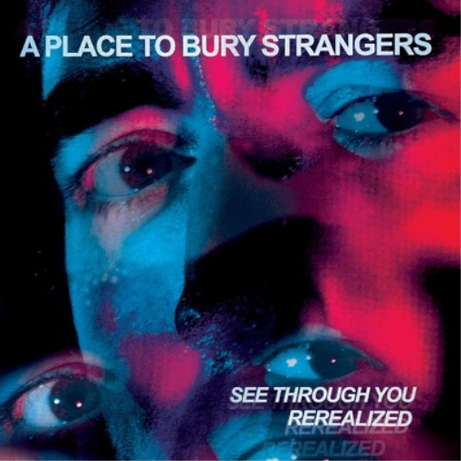 A Place to Bury Strangers See Through You: Rerealized (RSD 2023) (Vinyl LP)