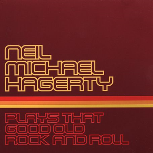 Neil Michael Hagerty Plays That Good Old Rock and Roll (CD) Album